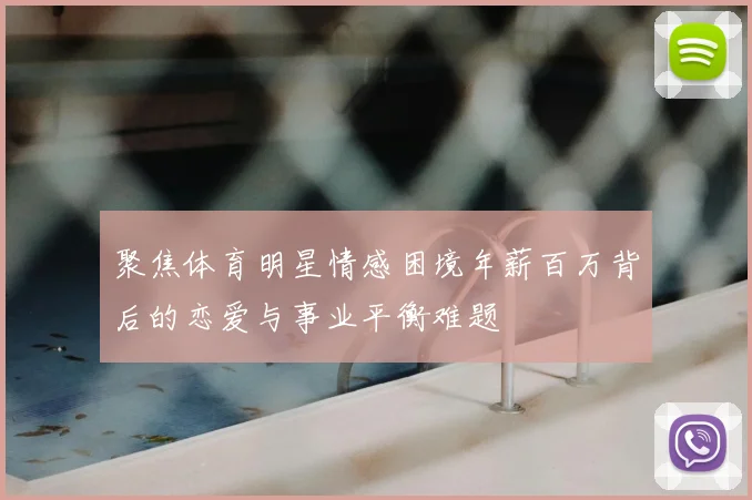 聚焦体育明星情感困境年薪百万背后的恋爱与事业平衡难题