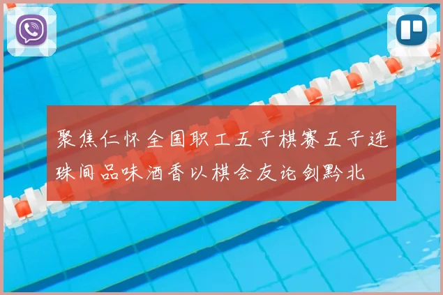 聚焦仁怀全国职工五子棋赛五子连珠间品味酒香以棋会友论剑黔北